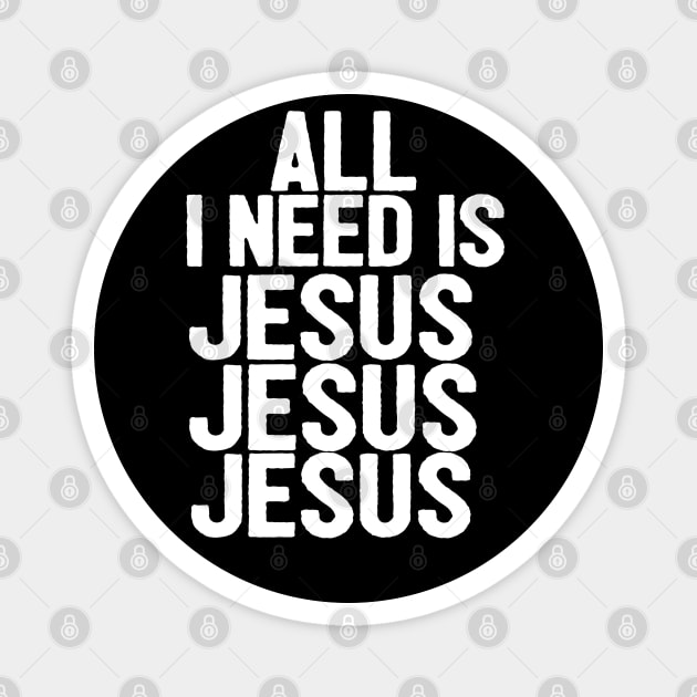 All I Need Is Jesus Jesus Jesus Magnet by Happy - Design